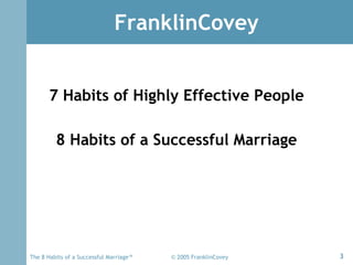 FranklinCovey  <ul><li>7 Habits of Highly Effective People </li></ul><ul><li>8 Habits of a Successful Marriage </li></ul>