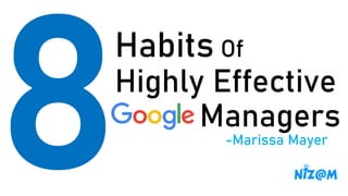 Habits Of
Highly Effective
Managers
-Marissa Mayer
 