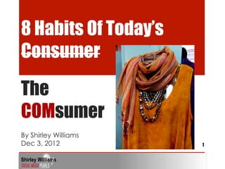 8 Habits Of Today’s
Consumer
The
COMsumer
By Shirley Williams
Dec 3, 2012           1

Shirley Williams
 