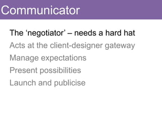 Purpose &     Prepare &     Formulate     Design     Construct &
               parameters   explore data   questions   concepting     launch

  Initiator




Communicator

  Project
  Manager
 