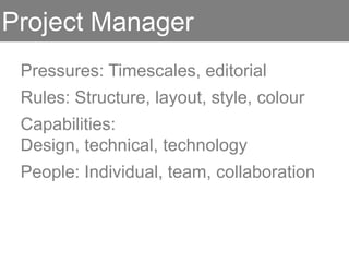 Purpose &     Prepare &     Formulate     Design     Construct &
               parameters   explore data   questions   concepting     launch




 Computer
 Scientist

  Designer

  Cognitive
  Scientist

Communicator

  Project
  Manager
 