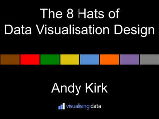 The 8 Hats of
Data Visualisation Design



       Andy Kirk
 