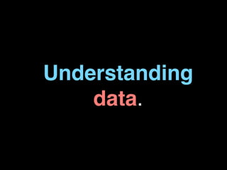 Understanding
    data.
 