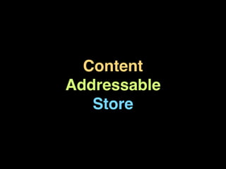 Content
Addressable
   Store
 