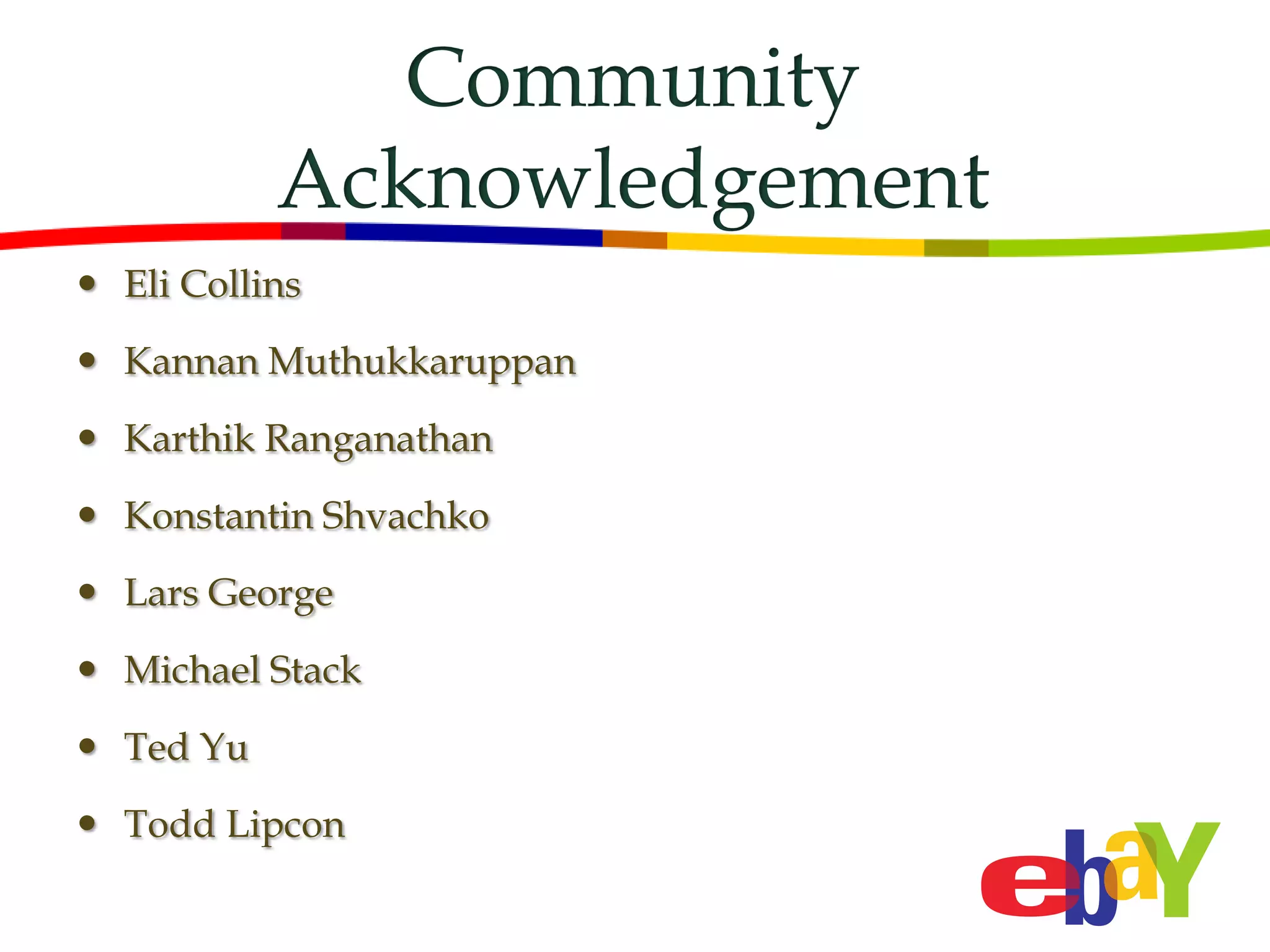 Community
           Acknowledgement
 Eli Collins
 Kannan Muthukkaruppan
 Karthik Ranganathan
 Konstantin Shvachko
 Lars George
 Michael Stack
 Ted Yu
 Todd Lipcon
 
