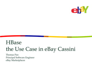 HBase
the Use Case in eBay Cassini
Thomas Pan
Principal Software Engineer
eBay Marketplaces
 