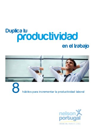 8 hábitos para incrementar la productividad laboral
Duplica tu
productividad
en el trabajo
 