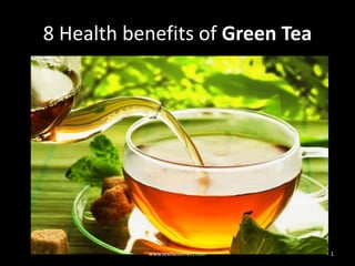8 Health benefits of Green Tea
1www.texilaconnect.com
 