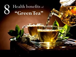 Health benefits of
“GreenTea”8
 
