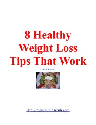 8 Healthy
  Weight Loss
Tips That Work
            By Marik Singh




   http://myweightlosshub.com
 