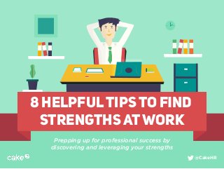 8 Helpfultips to ﬁnd
strengths atwork
@CakeHR
Prepping up for professional success by
discovering and leveraging your strengths
 