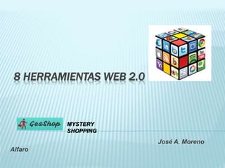 8 HERRAMIENTAS WEB 2.0 
José A. Moreno 
Alfaro 
MYSTERY 
SHOPPING 
 