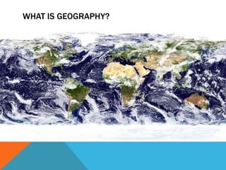 WHAT IS GEOGRAPHY?


Concept:        The study of the features and systems of the
earth’s surface, including continents, mountains, seas, weather,
and plant life, and of the ways in which countries and people
organize life within an area
 