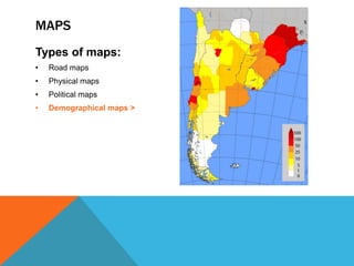 MAPS
Types of maps:
•   Road maps
•   Physical maps
•   Political maps
•   Demographical maps >
 
