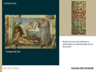 Criação de Eva
Realismo, busca da perfeição e
idealização na representação do nu
feminino?
 