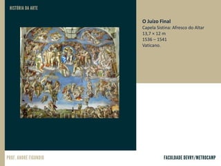 O Juízo Final
Capela Sistina: Afresco do Altar
13,7 × 12 m
1536 – 1541
Vaticano.
 
