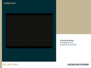 A Escola de Atenas
Pinceladas de arte.
Disponível no YouTube.
 