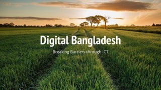Digital Bangladesh
Breaking Barriers through ICT
 