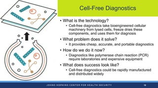 19
Cell-Free Diagnostics
• What is the technology?
• Cell-free diagnostics take bioengineered cellular
machinery from lyse...