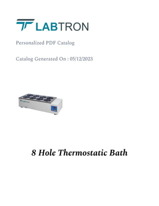 Personalized PDF Catalog
Catalog Generated On : 05/12/2023
8 Hole Thermostatic Bath
 
