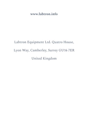 www.labtron.info
Labtron Equipment Ltd. Quatro House,
Lyon Way, Camberley, Surrey GU16 7ER
United Kingdom
 