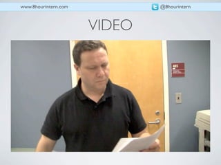 www.8hourintern.com           @8hourintern



                      VIDEO
 