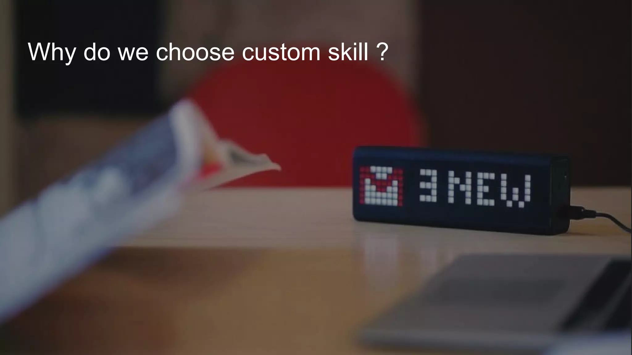 Why do we choose custom skill ?
 