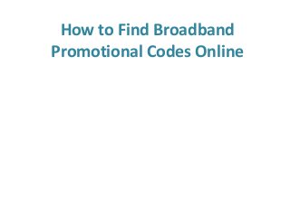 How to Find Broadband
Promotional Codes Online
 