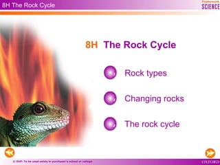 © OUP: To be used solely in purchaser’s school or college
8H The Rock Cycle
Rock types
Changing rocks
The rock cycle
8H The Rock Cycle
 