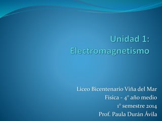 Liceo Bicentenario Viña del Mar
Física - 4° año medio
1° semestre 2014
Prof. Paula Durán Ávila
 