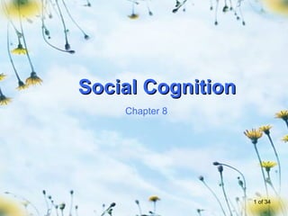 Social Cognition
    Chapter 8




                   1 of 34
 