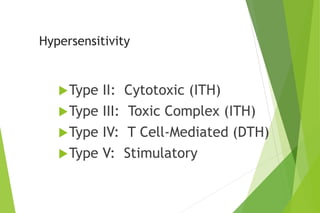 Hypersensitivity
Type II: Cytotoxic (ITH)
Type III: Toxic Complex (ITH)
Type IV: T Cell-Mediated (DTH)
Type V: Stimulatory
 