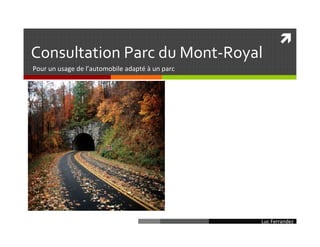 Consultation Parc du Mont‐Royal
Pour un usage de l’automobile adapté à un parc




                                                                 Doc. 8.9
                                                                 Projet PPMVMR
                                                 Luc Ferrandez
 