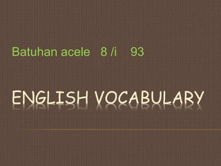 ENGLISH VOCABULARY
Batuhan acele 8 /i 93
 