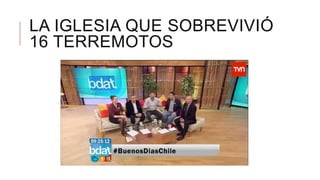 LA IGLESIA QUE SOBREVIVIÓ
16 TERREMOTOS
 