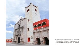 El Templo y exconvento de San Nicolás de
Tolentino se encuentra localizado en la
ciudad de Actopan, Hidalgo, en México
 