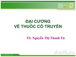 www.themegallery.com
ĐẠI CƯƠNG
VỀ THUỐC CỔ TRUYỀN
TS. Nguyễn Thị Thanh Tú
 
