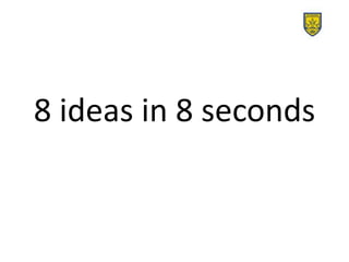 8 ideas in 8 seconds
 