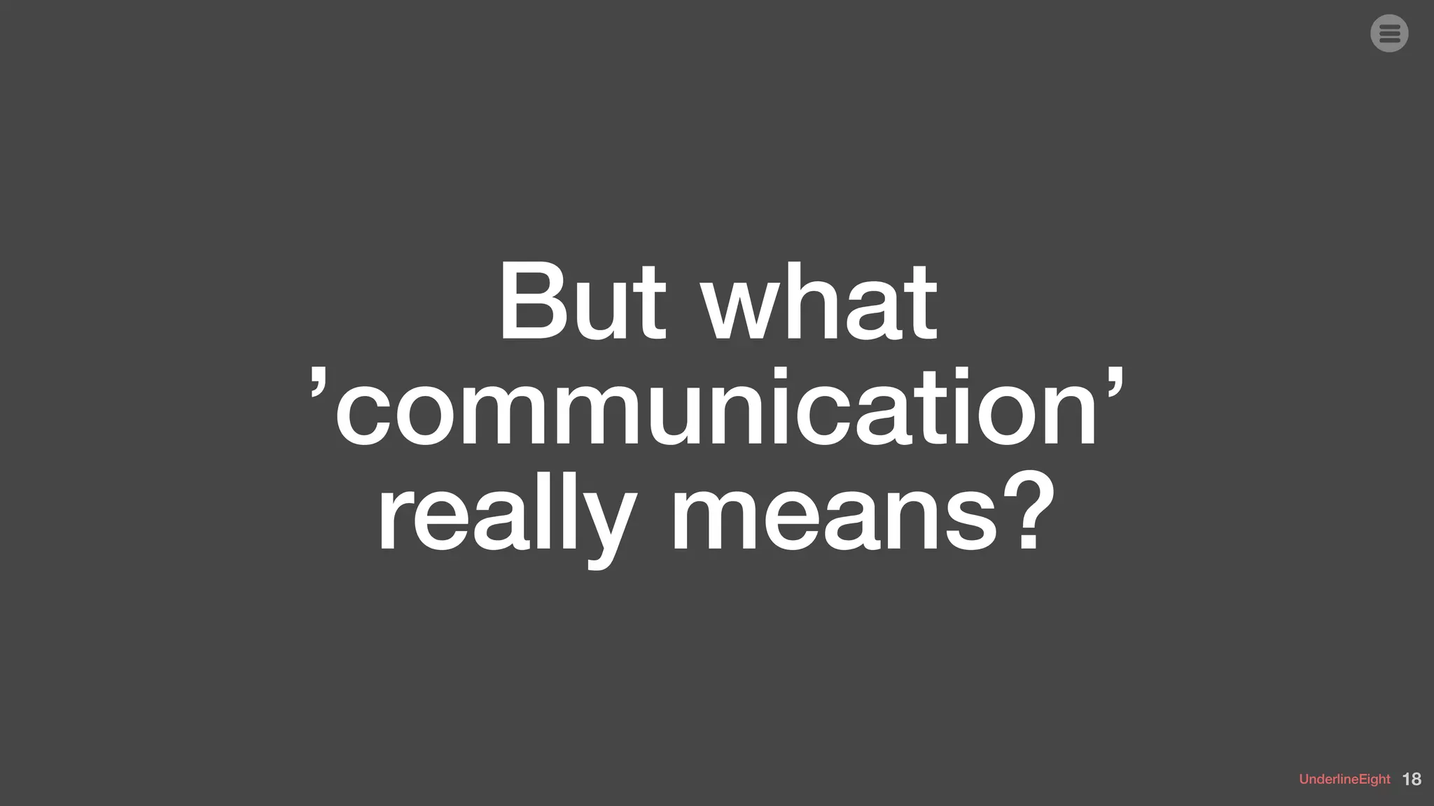 UnderlineEight
But what
’communication’
really means?
18
 