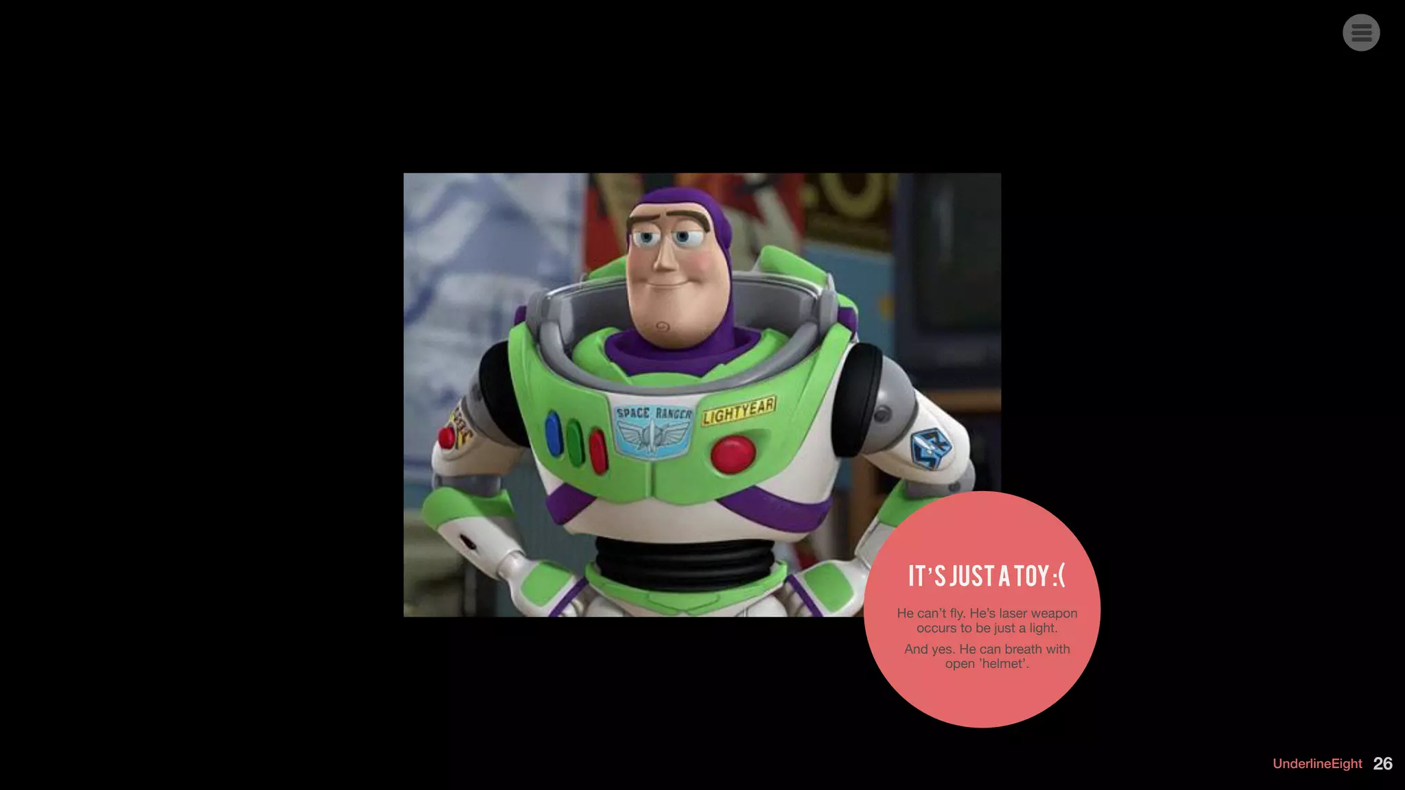 UnderlineEight 26
He can’t ﬂy. He’s laser weapon
occurs to be just a light. 

And yes. He can breath with
open ’helmet’.
It’sjustatoy:(
 