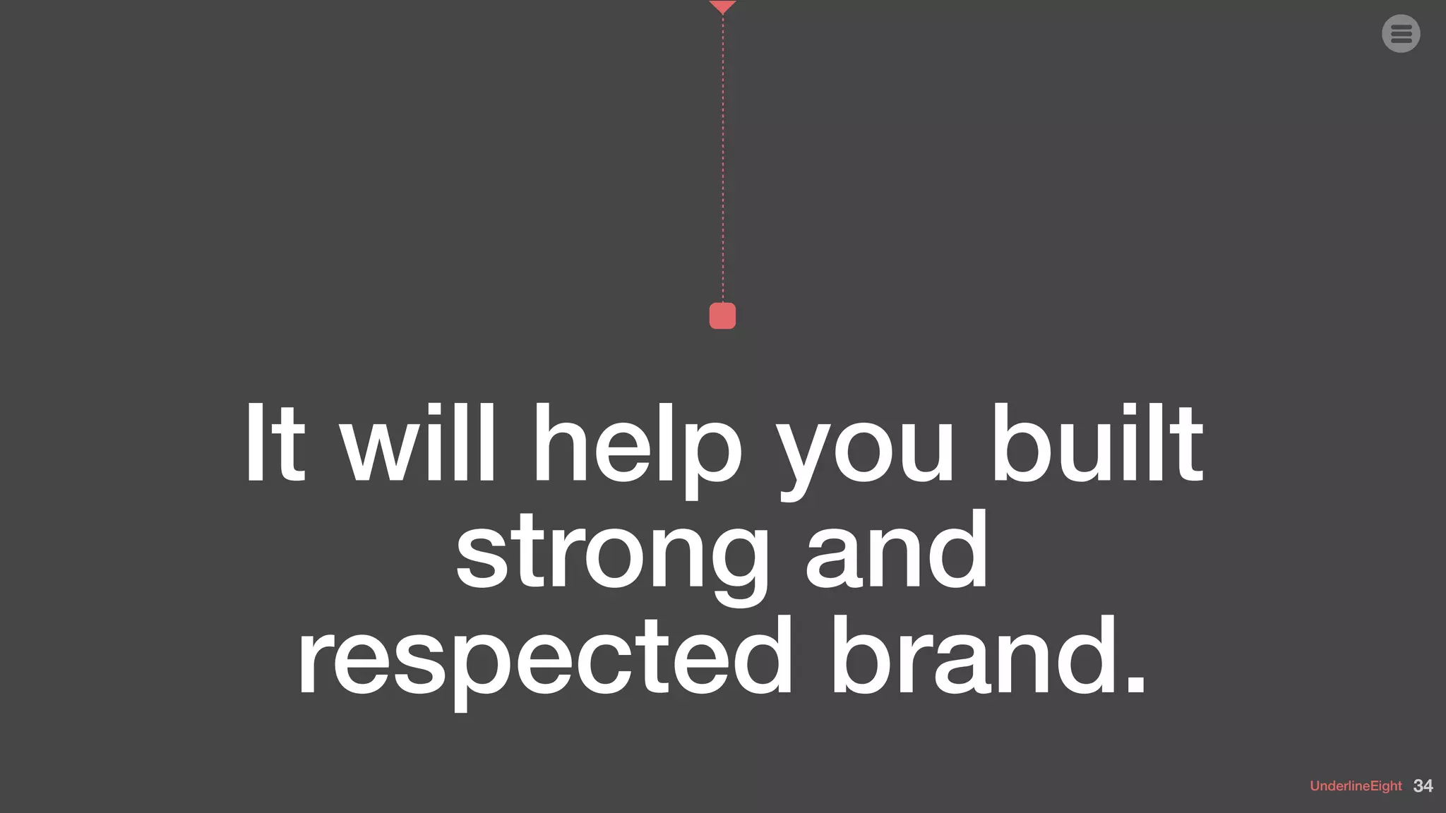 UnderlineEight
It will help you built
strong and
respected brand.
34
 