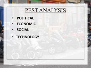 PEST ANALYSIS
• POLITICAL
• ECONOMIC
• SOCIAL
• TECHNOLOGY
 