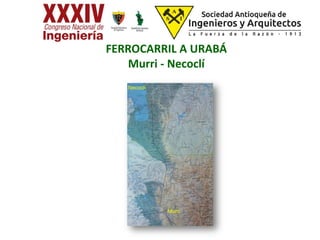 FERROCARRIL A URABÁ
Murri - Necoclí
Murri
Necoclí
 