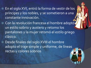 Aun así el pudor ha tenido un papel determinante a lo largo de la evolución  de la indumentaria a través del tiempo.Ejemplos de Pudor