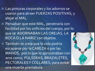 Historia:A pesar de que en muchas ocasiones se despierta la atención y la preocupación de las personas en nuestro círculo cotidiano, se mantiene un enfoque superficial, que con el paso de los años, a través de muchas ramas de estudios y estudios, se ha llegado a la conclusión  de QUE  ACTUALMENTE SE HA CONSOLIDAD EL INTERÉS POR EL CUERPO Y SU LENGUAJE, Y SE HA FAVORECIDO EL ESTUDIO DE UN FENÓMENO TAN COMPLEJO COMO EL VESTIDO.El Origen del VestidoSe originó principalmente como respuesta a la necesidad de protegerse contra las inclemencias del  tiempo  y al pudor.Otras investigaciones han revelado que existen otros factores:  PRIMERA TEORIA:  PROTECCION MAGICAAntes la vida estaba caracterizada por la influencia de la  magia y de los espíritus, creían que la muerte  y todo lo malo, cosas fenomenológicas, provenían de ESPÍRITUS MALIGNOS, que se contrarrestaban con AMULETOS.Las pinturas corporales y los adornos se usaron para atraer FUERZAS POSITIVAS, y alejar el MAL.