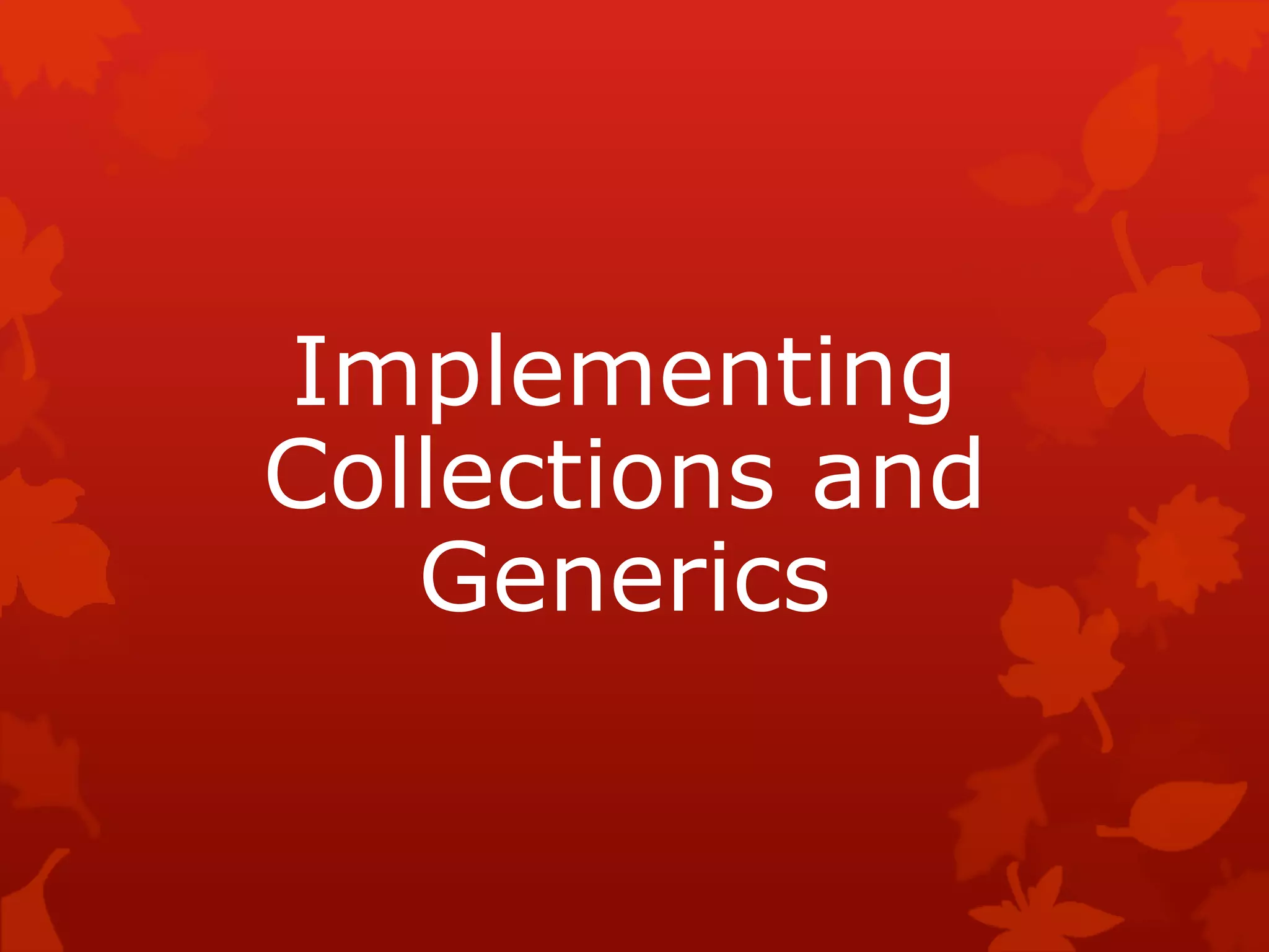 Implementing
Collections and
Generics
 