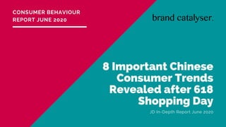 8 Important Chinese
Consumer Trends
Revealed after 618
Shopping Day
JD In-Depth Report June 2020
CONSUMER BEHAVIOUR
REPORT JUNE 2020
 