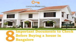 Important Documents to Check
Before Buying a house in
Bangalore8
 