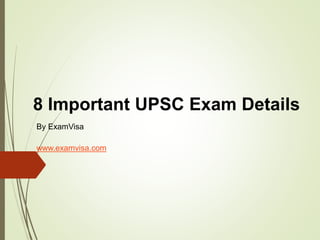 8 Important UPSC Exam Details
By ExamVisa
www.examvisa.com
 