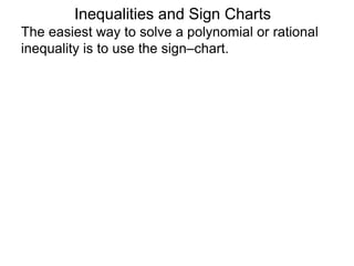 The easiest way to solve a polynomial or rational
inequality is to use the sign–chart.
Inequalities and Sign Charts
 
